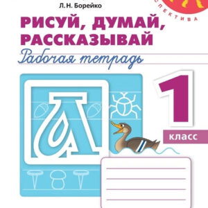 Рисуй, думай, рассказывай. Рабочая тетрадь. 1 класс