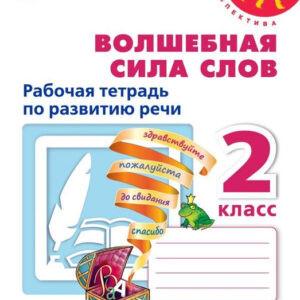 Волшебная сила слов. Рабочая тетрадь по развитию речи. 2 класс