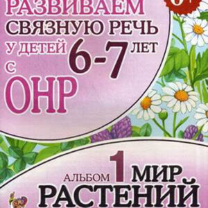 Развиваем связную речь у детей 6-7 лет с ОНР. Альбом 1: Мир растений