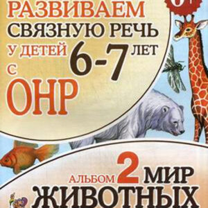 Развиваем связную речь у детей 6-7 лет с ОНР. Альбом 2: Мир животных