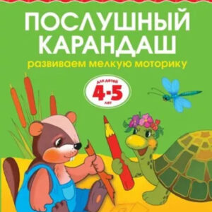 Послушный карандаш. Развиваем мелкую моторику. Для детей 4-5 лет